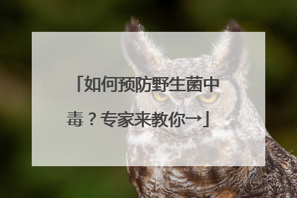 如何预防野生菌中毒？专家来教你→